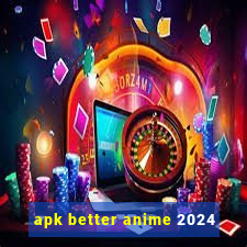 apk better anime 2024